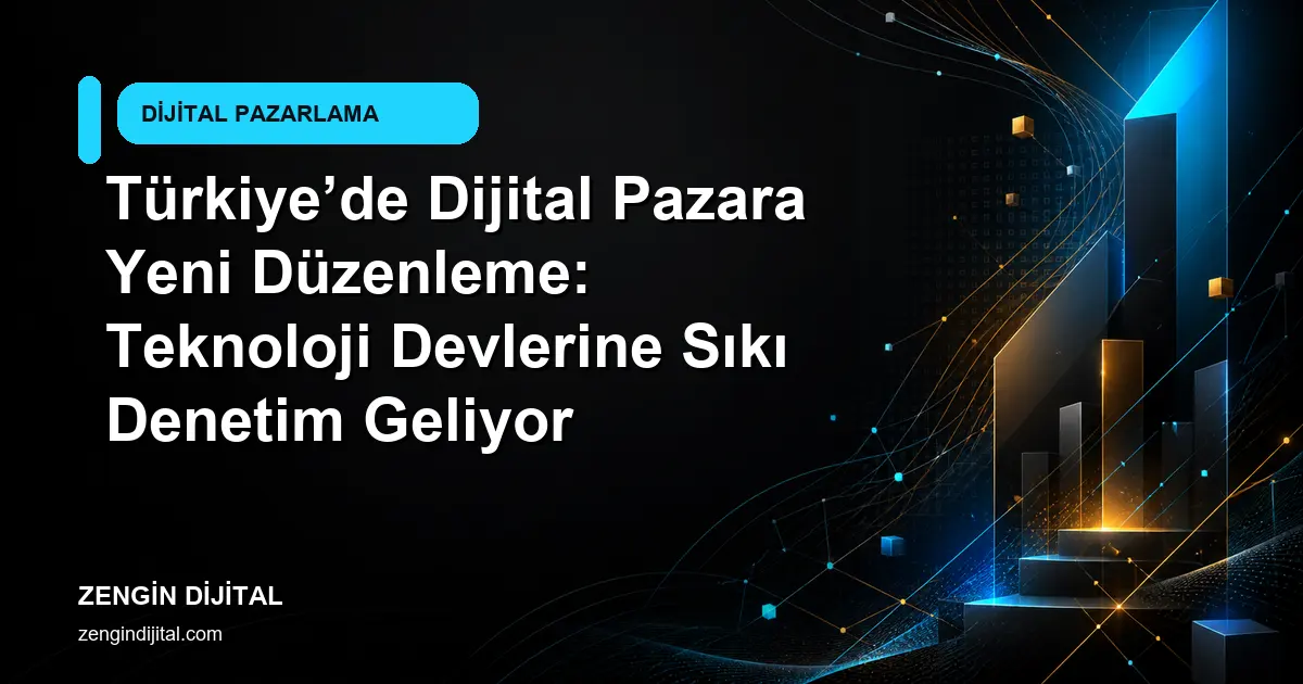 Türkiye’de Dijital Pazara Yeni Düzenleme: Teknoloji Devlerine Sıkı Denetim Geliyor kapak görseli