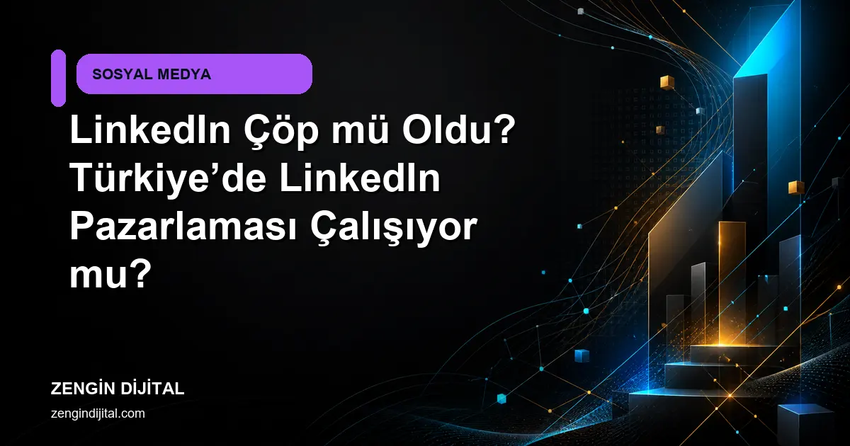 LinkedIn Çöp mü Oldu? Türkiye’de LinkedIn Pazarlaması Çalışıyor mu? kapak görseli